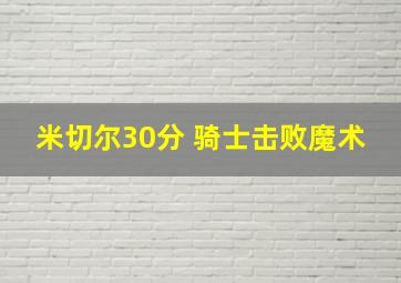 米切尔30分 骑士击败魔术